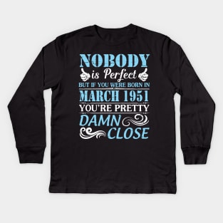 Nobody Is Perfect But If You Were Born In March 1951 You're Pretty Damn Close Kids Long Sleeve T-Shirt